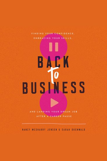 Back to Business - Finding Your Confidence Embracing Your Skills and Landing Your Dream Job After a Career Pause - cover