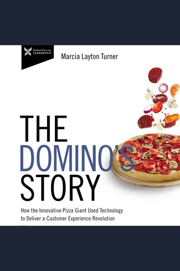 The Domino’s Story - How the Innovative Pizza Giant Used Technology to Deliver a Customer Experience Revolution - cover