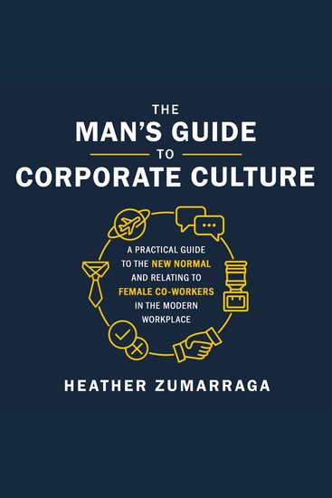 The Man's Guide to Corporate Culture - A Practical Guide to the New Normal and Relating to Female Coworkers in the Modern Workplace - cover