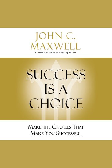 Success Is a Choice - Make the Choices That Make You Successful - cover