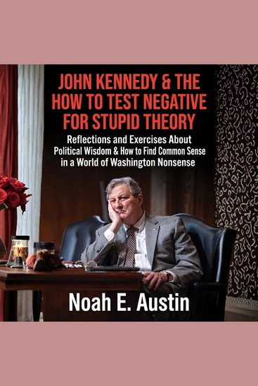 JOHN KENNEDY & THE HOW TO TEST NEGATIVE FOR STUPID THEORY - Reflections and Exercises About Political Wisdom & How to Find Common Sense in a World of Washington Nonsense - cover