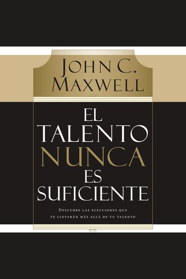 El talento nunca es suficiente - Descubre las elecciones que te llevarán más allá de tu talento - cover