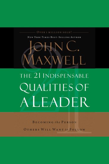 The 21 Indispensable Qualities of a Leader - Becoming the Person Others Will Want to Follow - cover