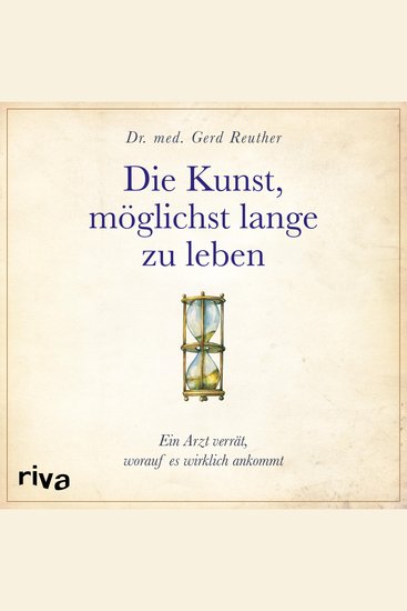 Die Kunst möglichst lange zu leben - Die wissenschaftlich basierte Antwort auf die Frage worauf es wirklich ankommt - cover