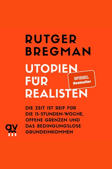Utopien für Realisten - Die Zeit ist reif für die 15-Stunden-Woche offene Grenzen und das bedingungslose Grundeinkommen - cover