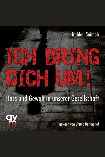 Ich bring dich um! - Hass und Gewalt in unserer Gesellschaft - cover