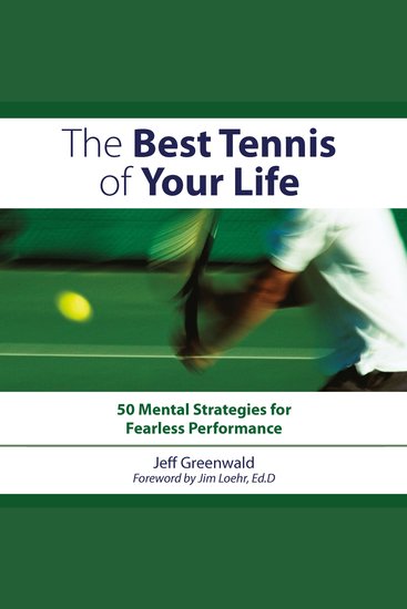 The Best Tennis of Your Life - 50 Mental Strategies for Fearless Performance - cover