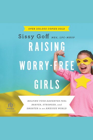 Raising Worry-Free Girls - Helping Your Daughter Feel Braver Stronger and Smarter in an Anxious World - cover