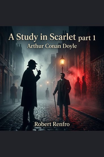 A Study in Scarlet part 1 - Uncover the gripping origins of the world's most famous consulting detective in this classic Mystery Detective Fiction masterpiece The ultimate Victorian murder puzzle awaits! - cover