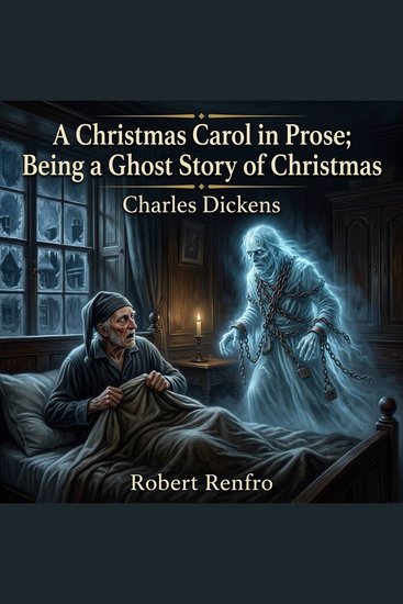 A Christmas Carol in Prose; Being a Ghost Story of Christmas - Experience the ultimate tale of redemption in this haunting Classic Fiction masterpiece Follow Ebenezer Scrooge on a chilling transformative journey through time as spirits race to save his soul - cover