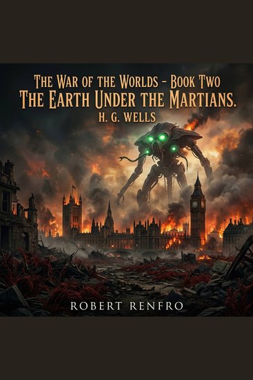 war of the worlds The - BOOK TWO: THE EARTH UNDER THE MARTIANS - Survive the Martian occupation in this apocalyptic Science Fiction masterpiece that defined the alien invasion genre and dragged humanity into the darkest shadows of a ruined Earth - cover