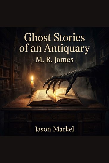 Ghost Stories of an Antiquary - Unearth cursed artifacts and ancient evils in the definitive Horror Ghost Stories collection by M R James A masterpiece of atmospheric terror that will haunt you long after the final whisper - cover