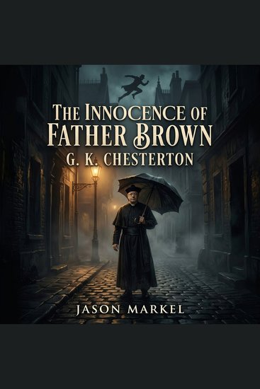 The innocence of Father Brown - An unassuming priest matches wits with the world's most brilliant criminals Dive into a timeless masterpiece of Mystery Detective Fiction that redefines the classic whodunit with unmatched genius! - cover