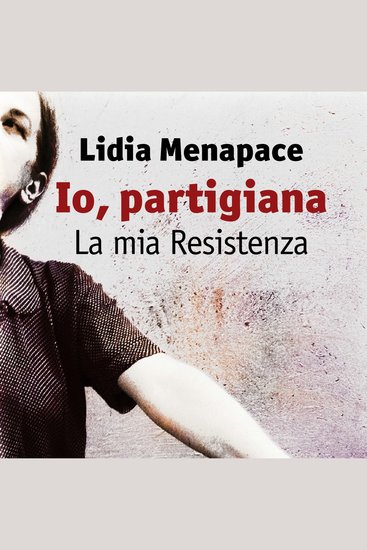 Io partigiana La mia Resistenza - cover