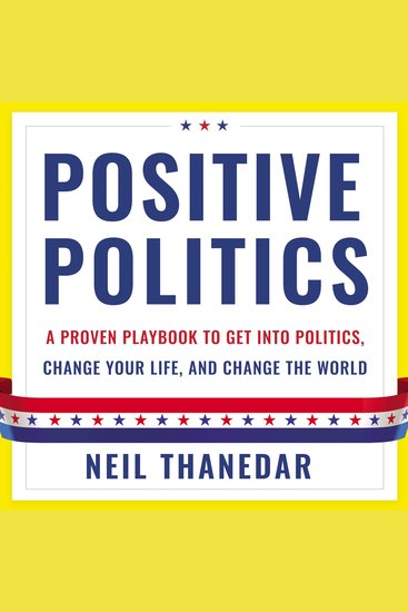 Positive Politics - A Proven Playbook to Get into Politics Change Your Life and Change the World - cover