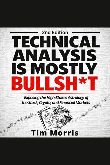 Technical Analysis is Mostly Bullsh*t - Exposing the High-Stakes Astrology of the Stock Crypto and Financial Markets - cover