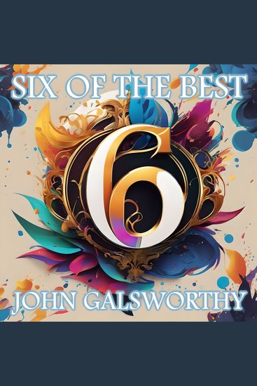 Six of the Best - John Galsworthy - Their legacy in 6 classic stories - cover