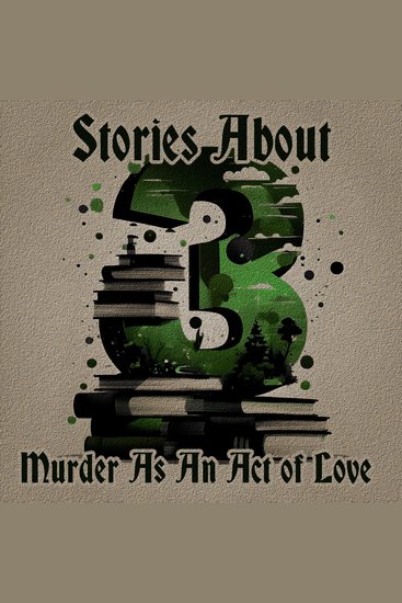 3 Stories with Murder as an Act of Love - A trio of classic tales perfect for a commute walk or quiet night in - cover