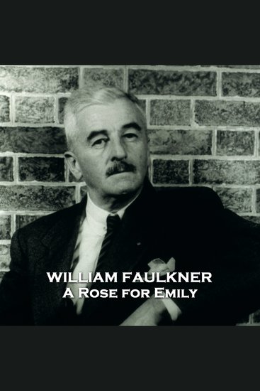 A Rose For Emily - From their pens to your ears genius in every story - cover
