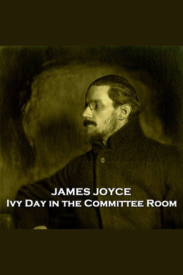Ivy Day in the Committee Room - From their pens to your ears genius in every story - cover