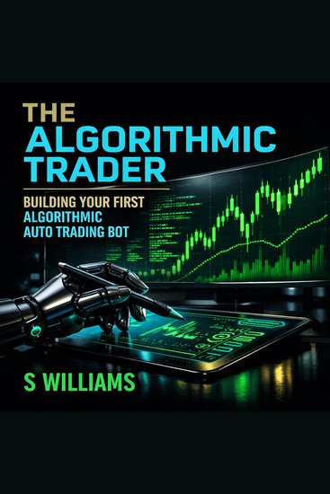 Algorithmic Trader The: Building Your First Algorithmic Auto Trading Bot - cover