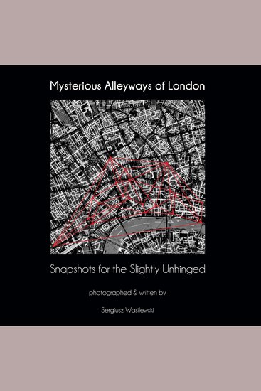 Mysterious Alleyways of London - Snapshots for the Slightly Unhinged - cover