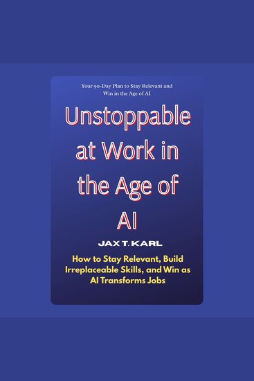 Unstoppable at Work in the Age of AI - How to Stay Relevant Build Irreplaceable Skills and Win as AI Transforms Jobs - cover