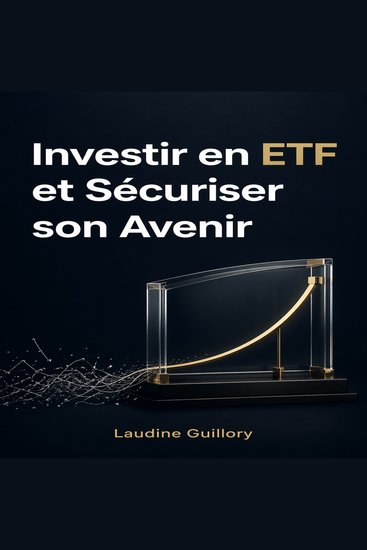 Investir en ETF et Sécuriser son Avenir - La stratégie passive ultime pour faire fructifier son capital et atteindre l'indépendance financière sans stress - cover