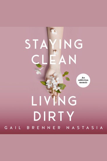 Staying Clean Living Dirty - An addiction memoir - cover