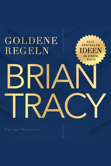 Goldene Regeln - Brian Tracy - Goldene Regeln - Alle zentralen Ideen in einem Buch (Ungekürzt) - cover