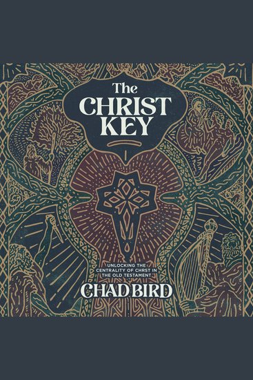The Christ Key - Unlocking the Centrality of Christ in the Old Testament - cover