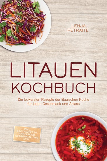 Litauen Kochbuch: Die leckersten Rezepte der litauischen Küche für jeden Geschmack und Anlass - inkl Brotrezepten Fingerfood Getränken Dips uvm - cover