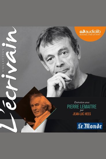 L'Ecrivain - Pierre Lemaitre - Entretien inédit par Jean-Luc Hees - cover