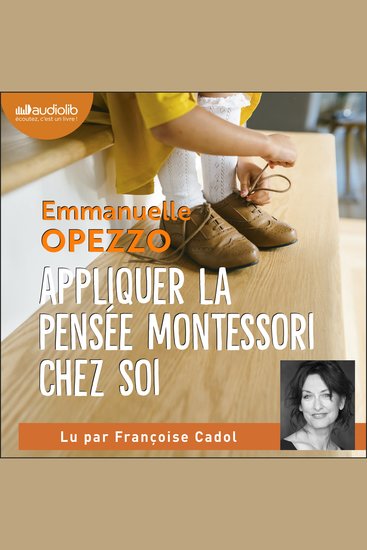 Appliquer la pensée Montessori chez soi - Principes et conseils pour élever son enfant avec bienveillance - cover