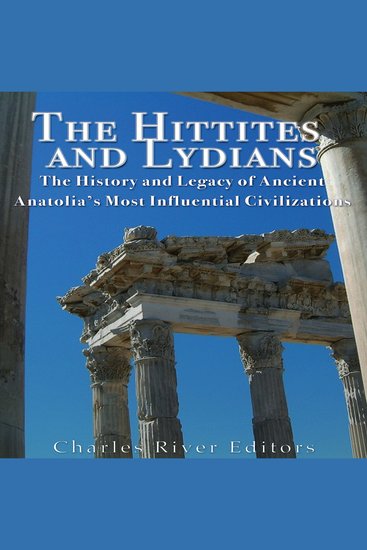 Hittites and Lydians The: The History and Legacy of Ancient Anatolia’s Most Influential Civilizations - cover