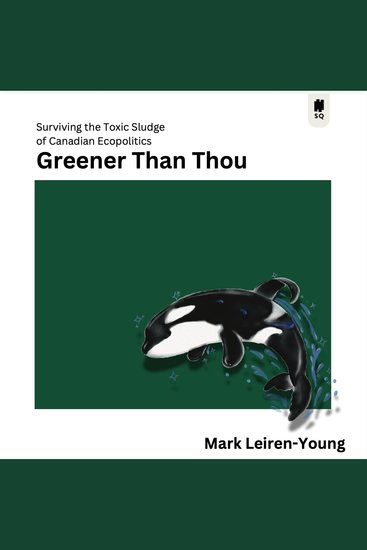 Greener Than Thou - Surviving the Toxic Sludge of Canadian Ecopolitics - cover