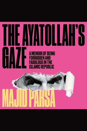 Ayatollah's Gaze - A Memoir of Being Forbidden and Fabulous in the Islamic Republic (Unabridged) - cover