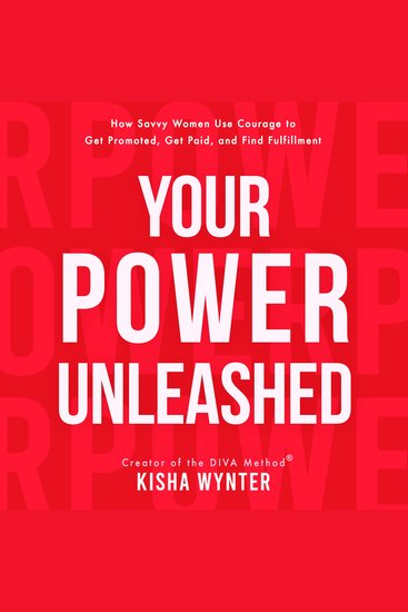 Your Power Unleashed - How Savvy Women Use Courage to Get Promoted Get Paid and Find Fulfillment - cover