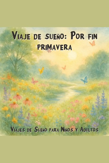 Viajes de Sueño para Niños y Adultos Viaje de sueño: Por fin primavera (Íntegro) - cover