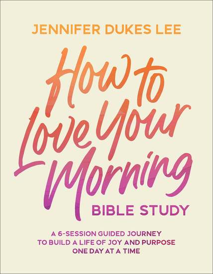 How to Love Your Morning Bible Study - A 6-Session Guided Journey to Build a Life of Joy and Purpose One Day at a Time - cover