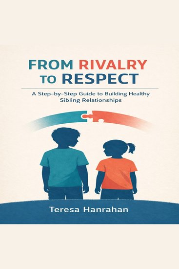 From Rivalry to Respect - A Step by Step Guide to Building Healthy Sibling Relationships - cover