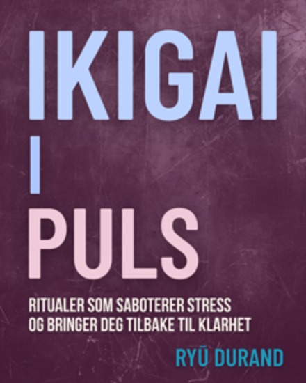 Ikigai i puls - Ritualer som saboterer stress og bringer deg tilbake til klarhet - cover
