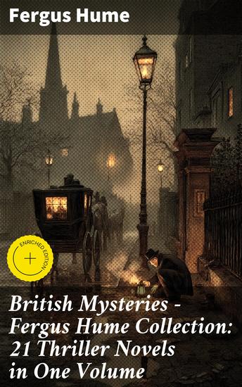 British Mysteries - Fergus Hume Collection: 21 Thriller Novels in One Volume - Enriched edition The Mystery of a Hansom Cab Red Money The Bishop's Secret The Pagan's Cup A Coin of Edward VII - cover