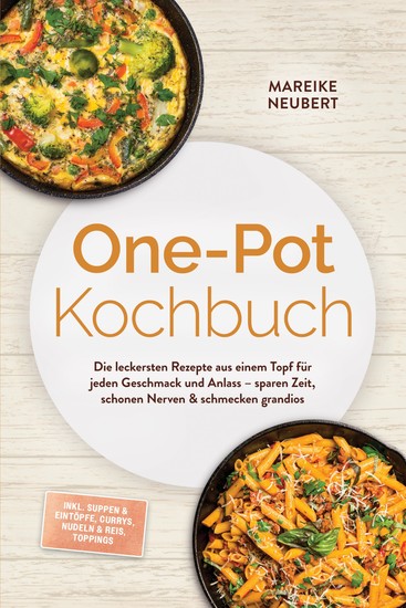 One-Pot Kochbuch: Die leckersten Rezepte aus einem Topf für jeden Geschmack und Anlass – sparen Zeit schonen Nerven & schmecken grandios – inkl Suppen & Eintöpfe Currys Nudeln & Reis Toppings - cover