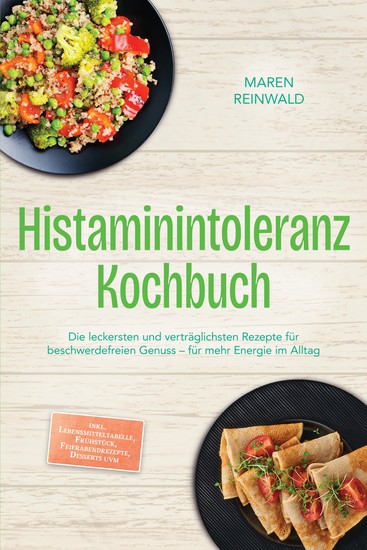 Histaminintoleranz Kochbuch: Die leckersten und verträglichsten Rezepte für beschwerdefreien Genuss – für mehr Energie im Alltag – inkl Lebensmitteltabelle Frühstück Feierabendrezepte Desserts uvm - cover