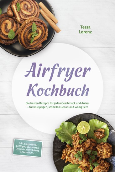 Airfryer Kochbuch: Die besten Rezepte für jeden Geschmack und Anlass – für knusprigen schnellen Genuss mit wenig Fett – inkl Fingerfood Geflügel Backwaren Desserts dehydrierte Snacks uvm - cover