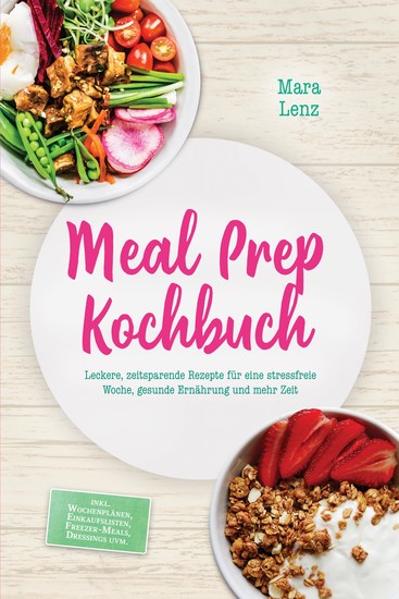 Meal Prep Kochbuch: Leckere zeitsparende Rezepte für eine stressfreie Woche gesunde Ernährung und mehr Zeit – inkl Wochenplänen Einkaufslisten Freezer-Meals Dressings uvm - cover