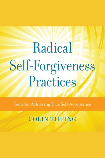 Radical Self-Forgiveness Practices - Tools for Achieving True Self-Acceptance - cover