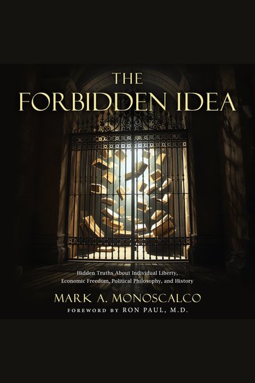 The Forbidden Idea - Hidden Truths About Individual Liberty Economic Freedom Political Philosophy and History - cover