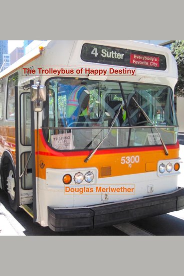 The Trolleybus of Happy Destiny - Getting Around In San Francisco - cover